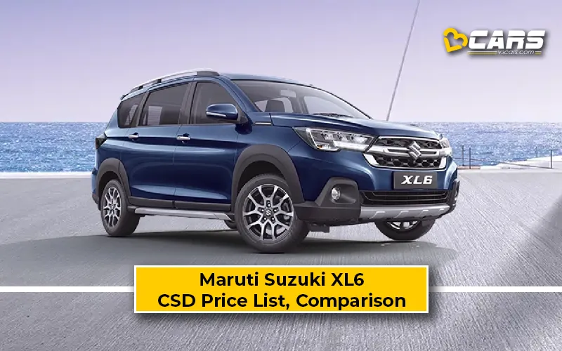 Maruti Suzuki XL6 CSD Price Vs Ex-Showroom Price Comparison