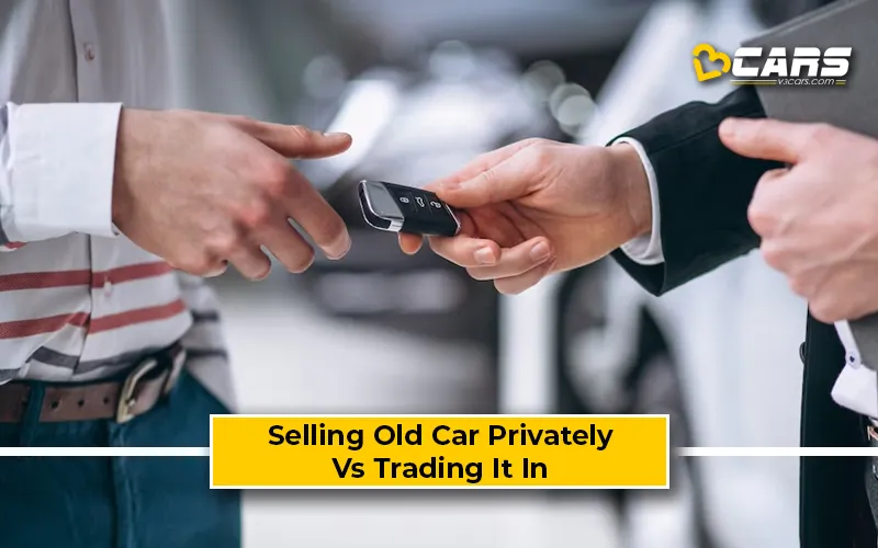 Selling Old Car Privately Vs Trading It In – Make The Right Choice